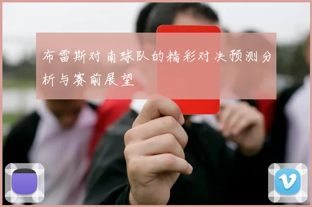 布雷斯对南球队的精彩对决预测分析与赛前展望