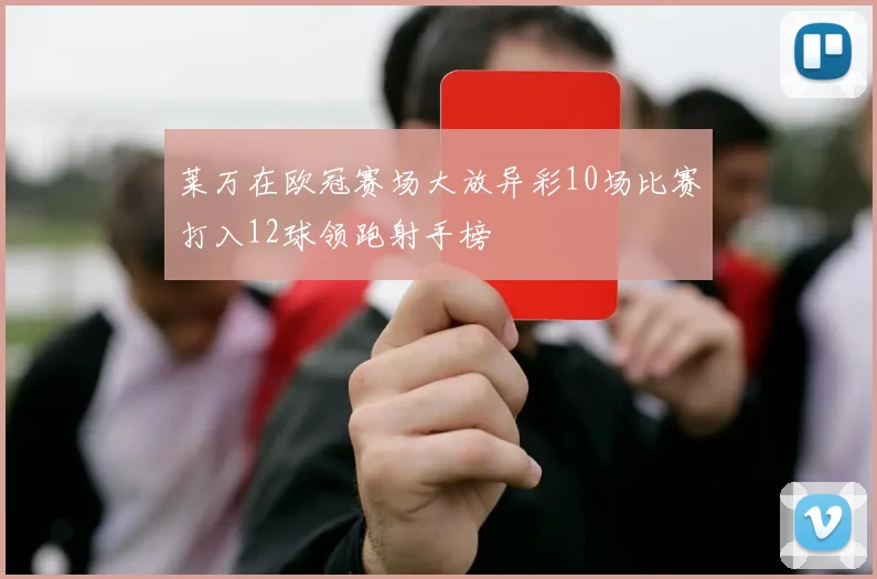 莱万在欧冠赛场大放异彩10场比赛打入12球领跑射手榜
