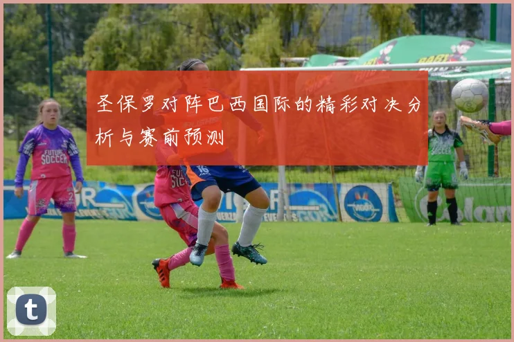 圣保罗对阵巴西国际的精彩对决分析与赛前预测